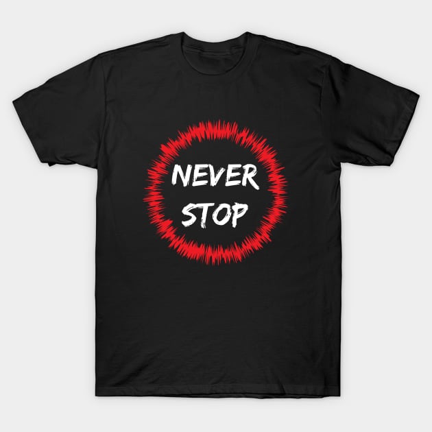 Never Stop T-Shirt by BlueCloverTrends